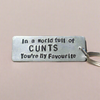 In A World Full of Cunts Youre My Favourite Funny Gifts Keyring Offensive Cunt Keychain