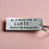 In A World Full of Cunts You're My Favourite Funny Gifts For Him Keyring Cunt Keychain