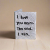 I Love You More The End I Win Personalised Miniature Hand Stamped Anniversary Card