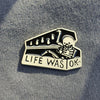 Life Was Ok Enamel Pin Badge Skeleton Goth Gift 3 For 2