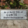 In a world full of cunts you're my favourite keychain keyring