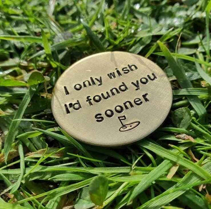 I Only Wish I'd Found You Sooner Brass Golf Ball Marker