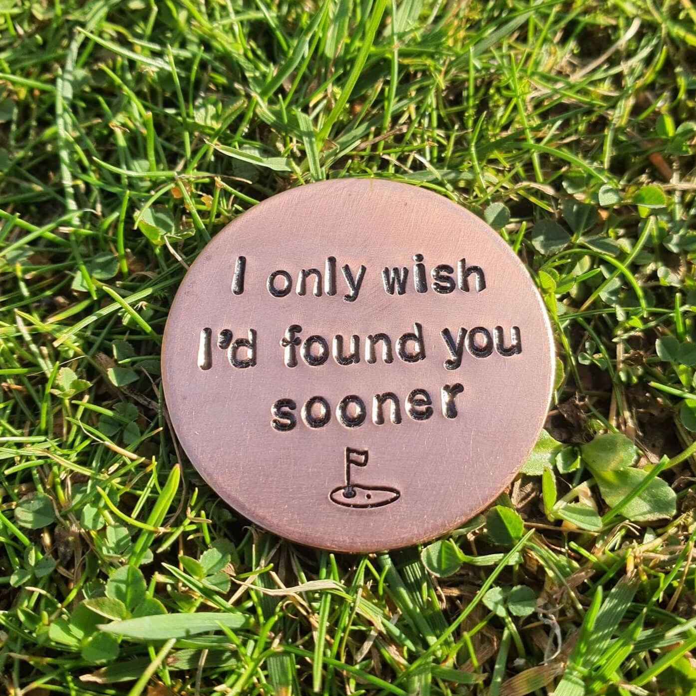 I Only Wish I'd Found You Sooner Copper Golf Ball Marker