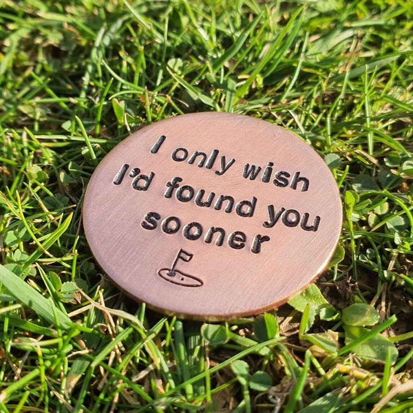 I Only Wish I'd Found You Sooner Copper Golf Ball Marker