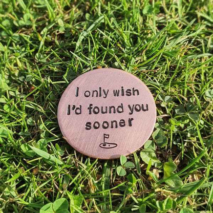 I Only Wish I'd Found You Sooner Copper Golf Ball Marker