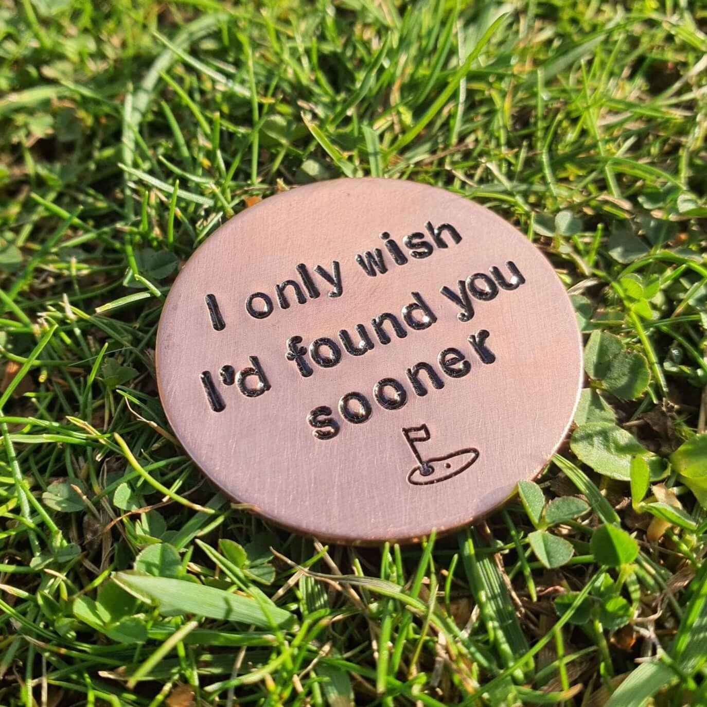 I Only Wish I'd Found You Sooner Copper Golf Ball Marker