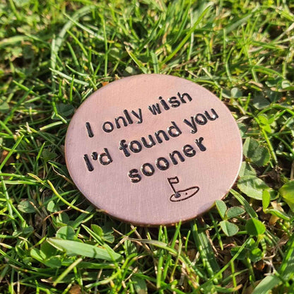 I Only Wish I'd Found You Sooner Copper Golf Ball Marker